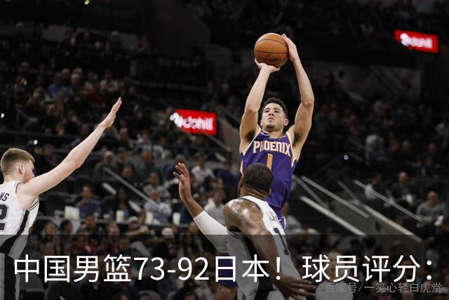 中国男篮73-92日本！球员评分：2人满分，3人良好，3人不合格
