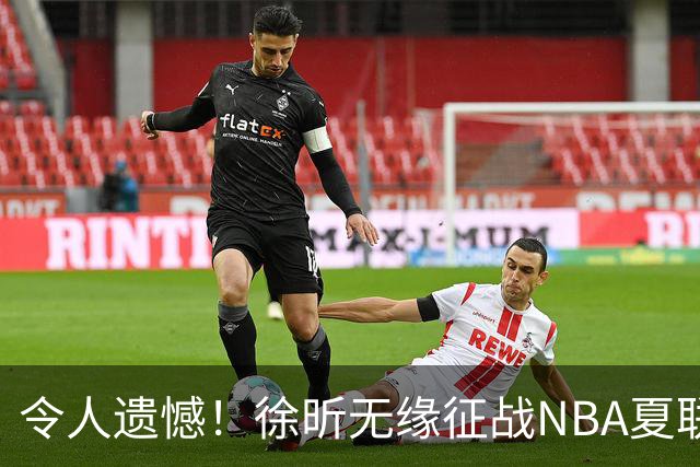 令人遗憾！徐昕无缘征战NBA夏联，原因曝光，球迷惋惜，杜锋躺枪