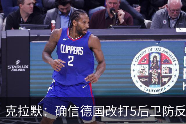 克拉默：确信德国改打5后卫防反是对强队的战术演练，但效果不好
