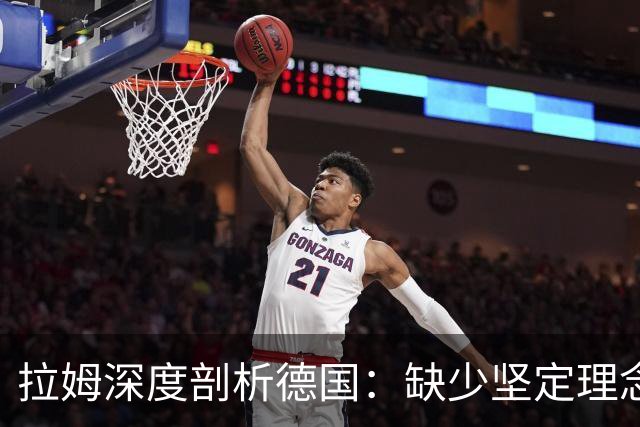拉姆深度剖析德国：缺少坚定理念及延续性，我们的球员不比谁差