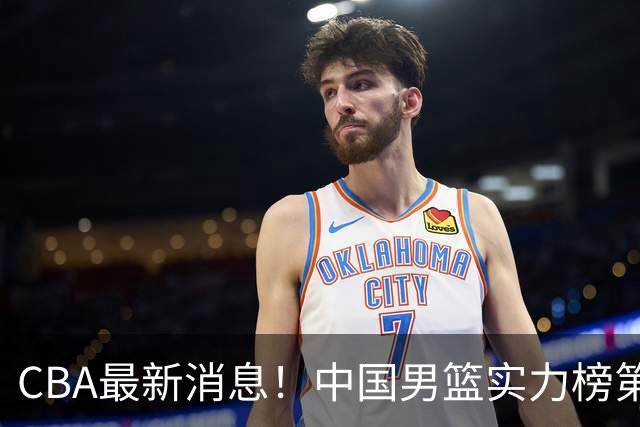 CBA最新消息！中国男篮实力榜第二，曾凡博等四人基本离开国家队，林葳重返俄勒冈