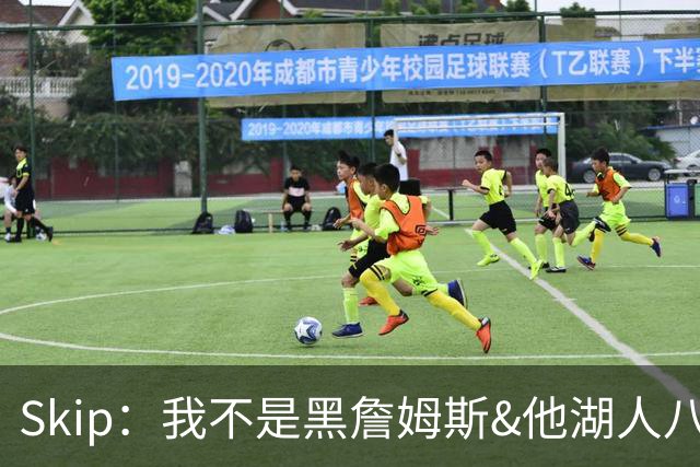 Skip：我不是黑詹姆斯&他湖人八年表现平庸 我最多只能给他打C